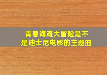 青春海滩大冒险是不是迪士尼电影的主题曲