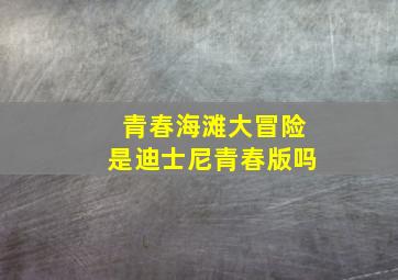 青春海滩大冒险是迪士尼青春版吗