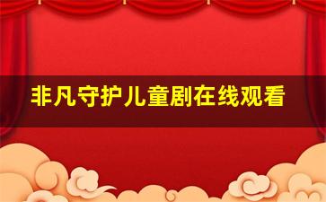 非凡守护儿童剧在线观看