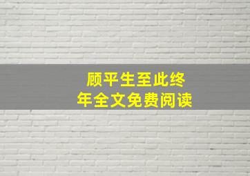 顾平生至此终年全文免费阅读