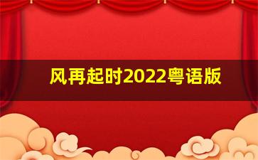 风再起时2022粤语版