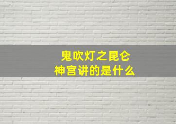 鬼吹灯之昆仑神宫讲的是什么