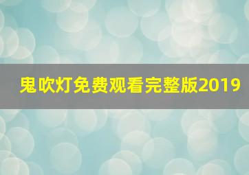 鬼吹灯免费观看完整版2019