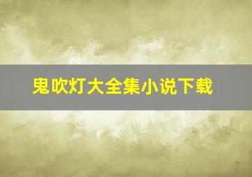 鬼吹灯大全集小说下载