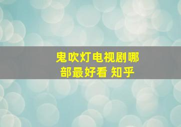 鬼吹灯电视剧哪部最好看 知乎