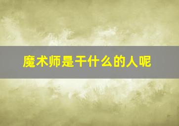 魔术师是干什么的人呢