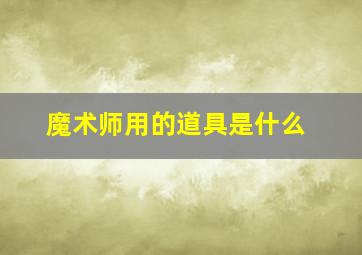 魔术师用的道具是什么