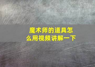 魔术师的道具怎么用视频讲解一下