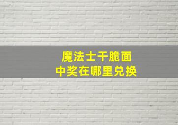 魔法士干脆面中奖在哪里兑换