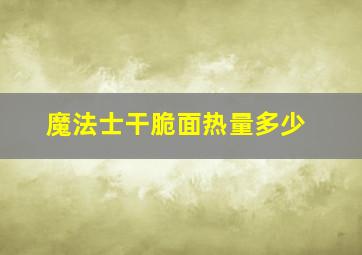 魔法士干脆面热量多少