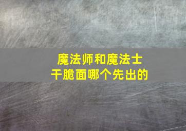 魔法师和魔法士干脆面哪个先出的