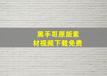 黑手哥原版素材视频下载免费