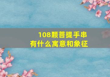 108颗菩提手串有什么寓意和象征