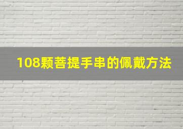 108颗菩提手串的佩戴方法