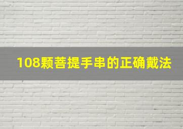 108颗菩提手串的正确戴法