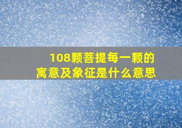 108颗菩提每一颗的寓意及象征是什么意思