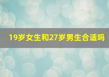 19岁女生和27岁男生合适吗