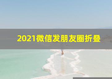 2021微信发朋友圈折叠