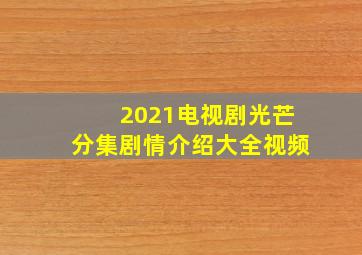 2021电视剧光芒分集剧情介绍大全视频