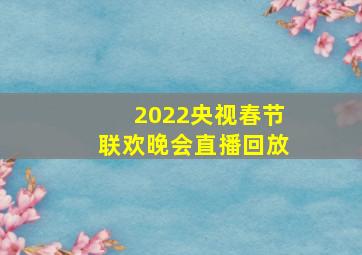 2022央视春节联欢晚会直播回放