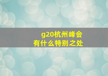 g20杭州峰会有什么特别之处