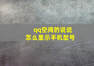 qq空间的说说怎么显示手机型号