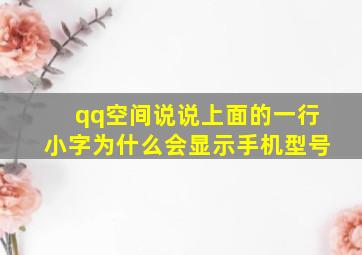 qq空间说说上面的一行小字为什么会显示手机型号