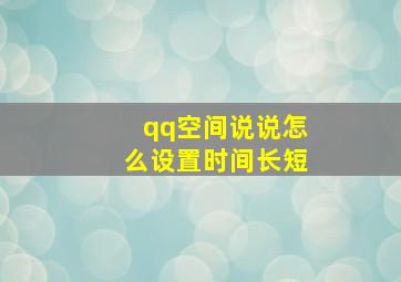 qq空间说说怎么设置时间长短