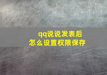 qq说说发表后怎么设置权限保存