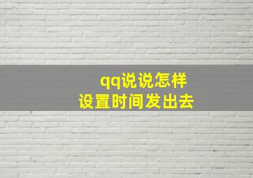 qq说说怎样设置时间发出去