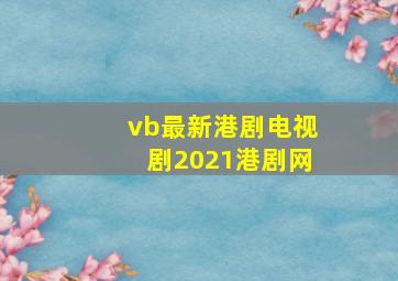 vb最新港剧电视剧2021港剧网